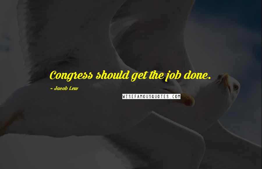 Jacob Lew Quotes: Congress should get the job done.