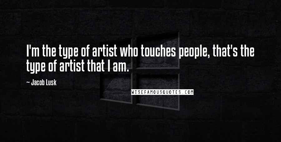 Jacob Lusk Quotes: I'm the type of artist who touches people, that's the type of artist that I am.