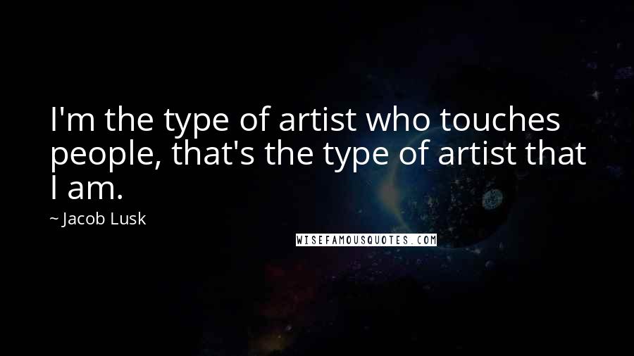 Jacob Lusk Quotes: I'm the type of artist who touches people, that's the type of artist that I am.