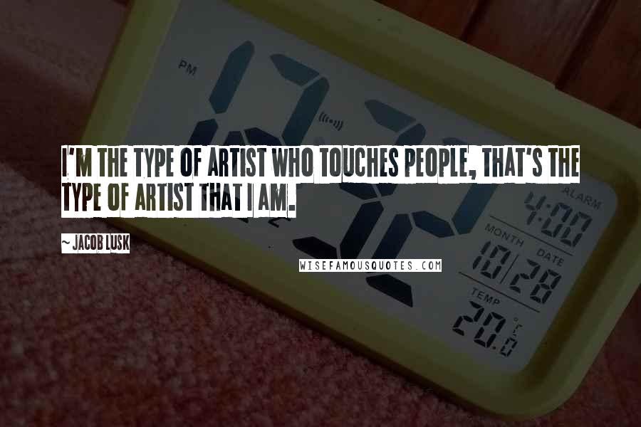 Jacob Lusk Quotes: I'm the type of artist who touches people, that's the type of artist that I am.