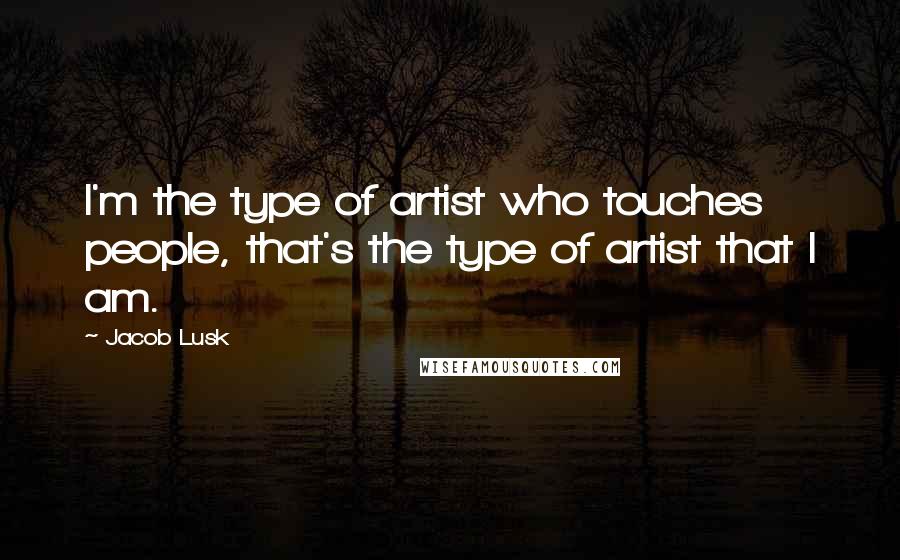 Jacob Lusk Quotes: I'm the type of artist who touches people, that's the type of artist that I am.