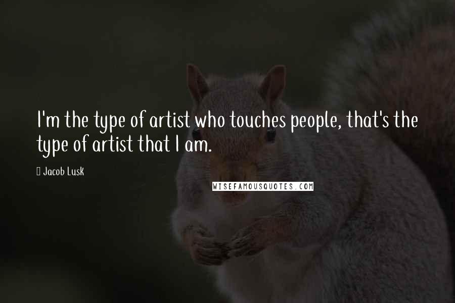 Jacob Lusk Quotes: I'm the type of artist who touches people, that's the type of artist that I am.