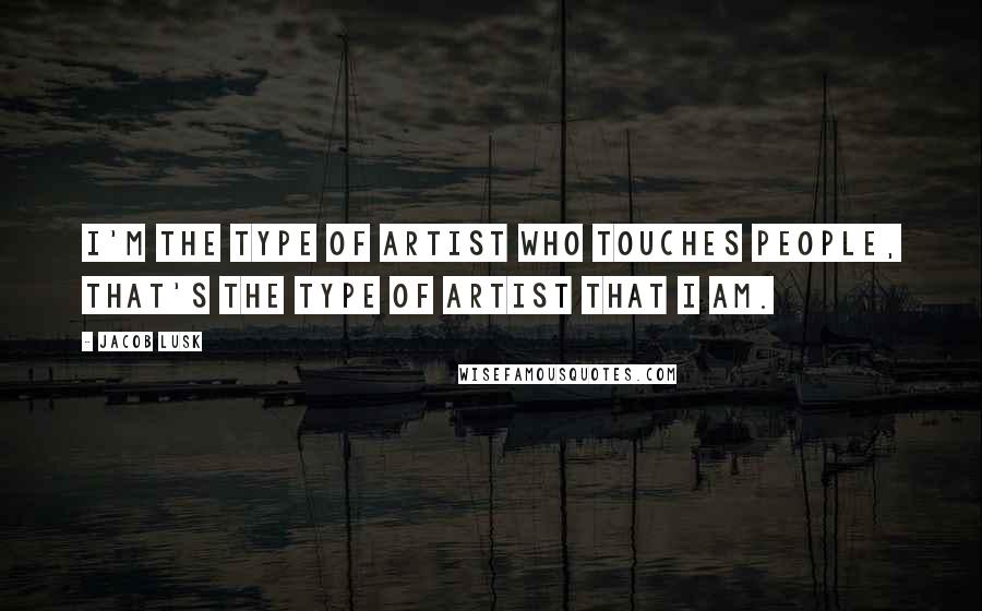 Jacob Lusk Quotes: I'm the type of artist who touches people, that's the type of artist that I am.