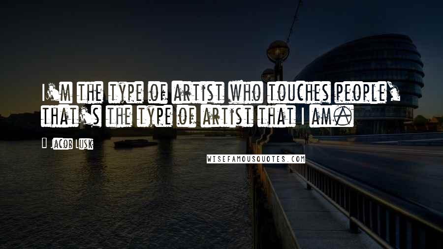 Jacob Lusk Quotes: I'm the type of artist who touches people, that's the type of artist that I am.