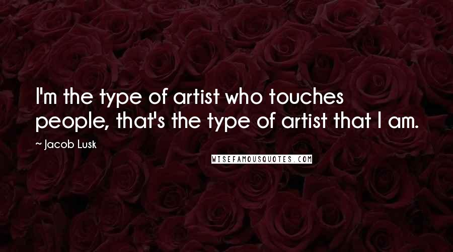 Jacob Lusk Quotes: I'm the type of artist who touches people, that's the type of artist that I am.
