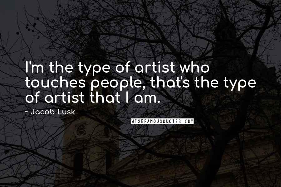 Jacob Lusk Quotes: I'm the type of artist who touches people, that's the type of artist that I am.