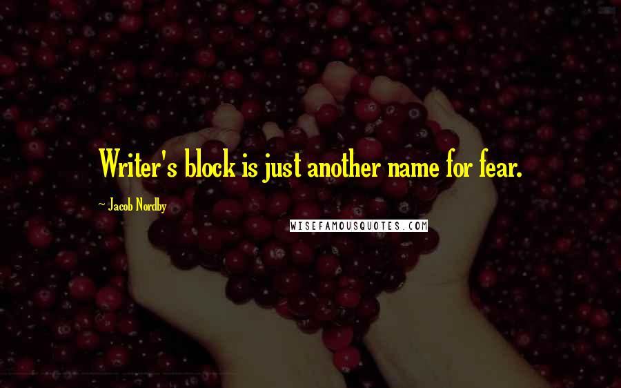 Jacob Nordby Quotes: Writer's block is just another name for fear.