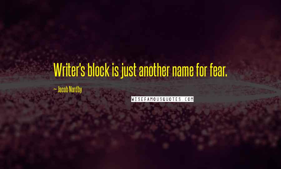 Jacob Nordby Quotes: Writer's block is just another name for fear.