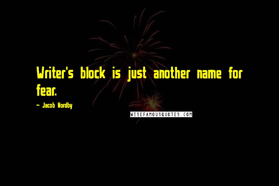 Jacob Nordby Quotes: Writer's block is just another name for fear.