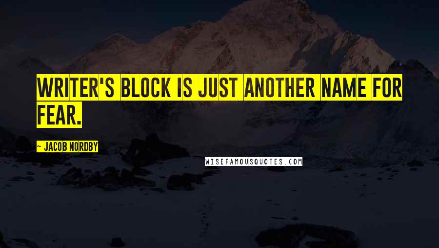 Jacob Nordby Quotes: Writer's block is just another name for fear.