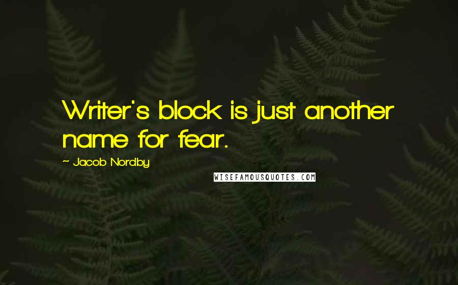 Jacob Nordby Quotes: Writer's block is just another name for fear.