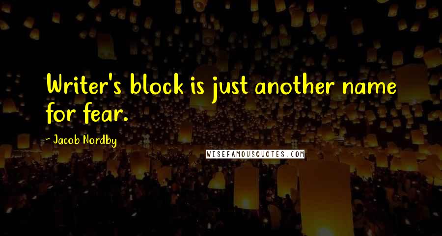 Jacob Nordby Quotes: Writer's block is just another name for fear.