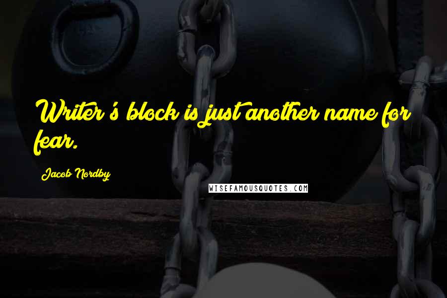 Jacob Nordby Quotes: Writer's block is just another name for fear.