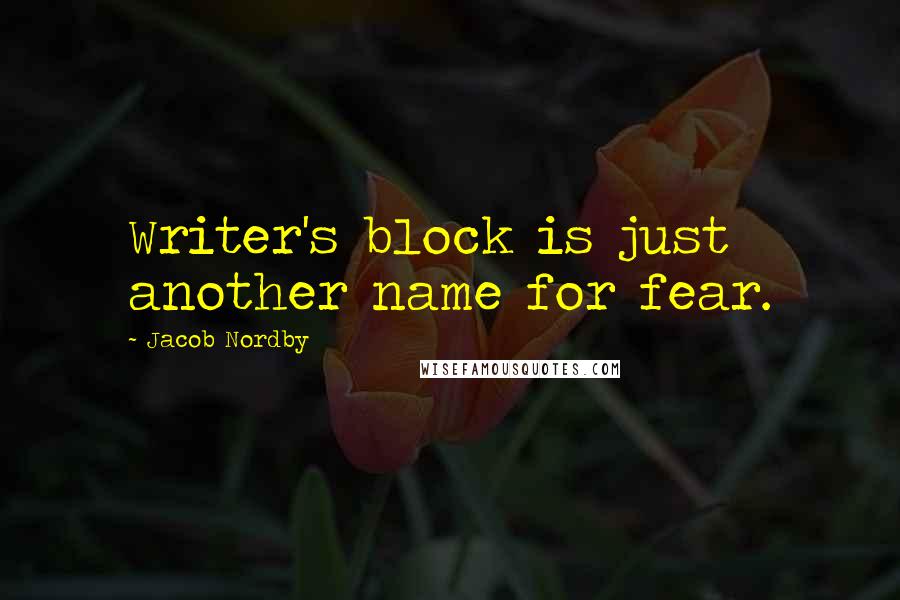 Jacob Nordby Quotes: Writer's block is just another name for fear.