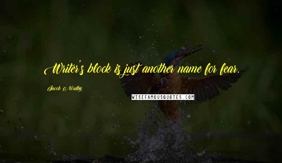 Jacob Nordby Quotes: Writer's block is just another name for fear.