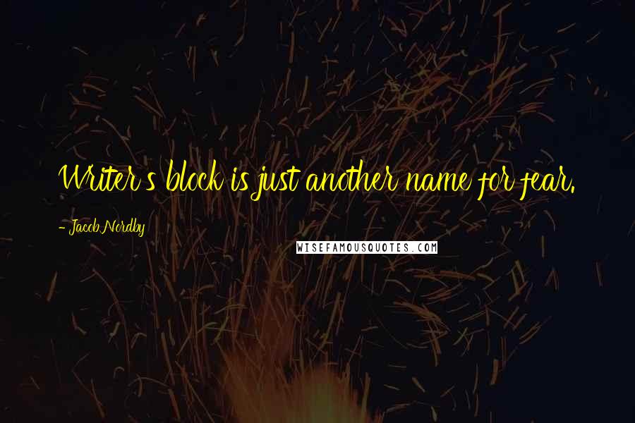 Jacob Nordby Quotes: Writer's block is just another name for fear.