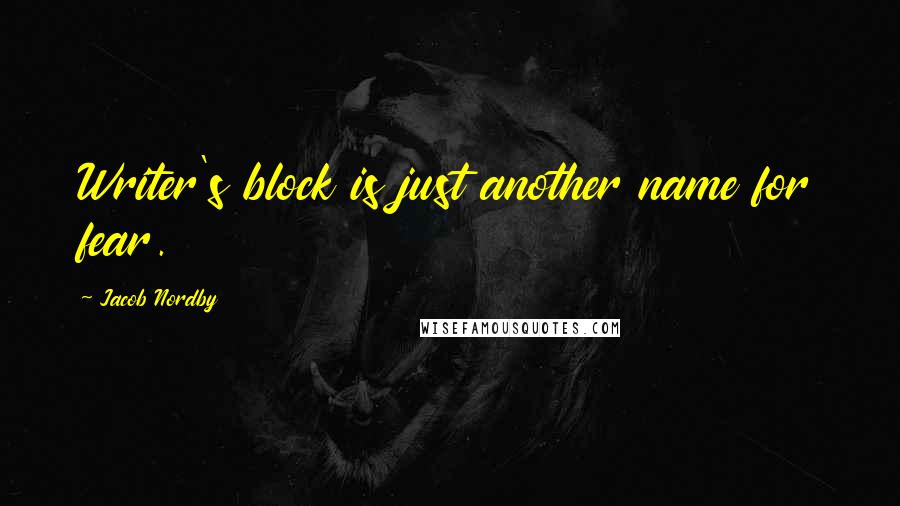 Jacob Nordby Quotes: Writer's block is just another name for fear.