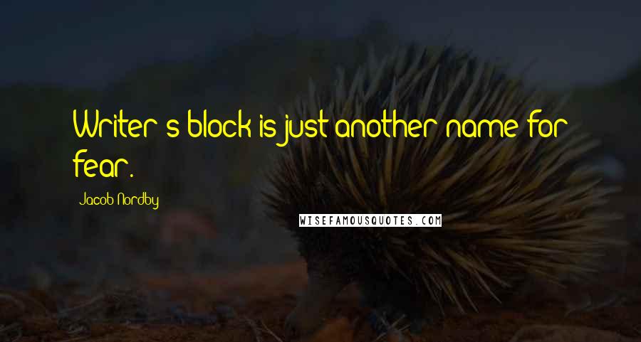 Jacob Nordby Quotes: Writer's block is just another name for fear.