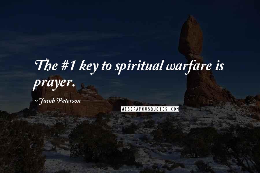 Jacob Peterson Quotes: The #1 key to spiritual warfare is prayer.