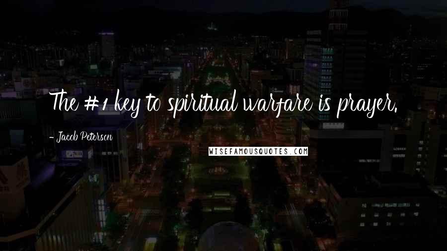 Jacob Peterson Quotes: The #1 key to spiritual warfare is prayer.
