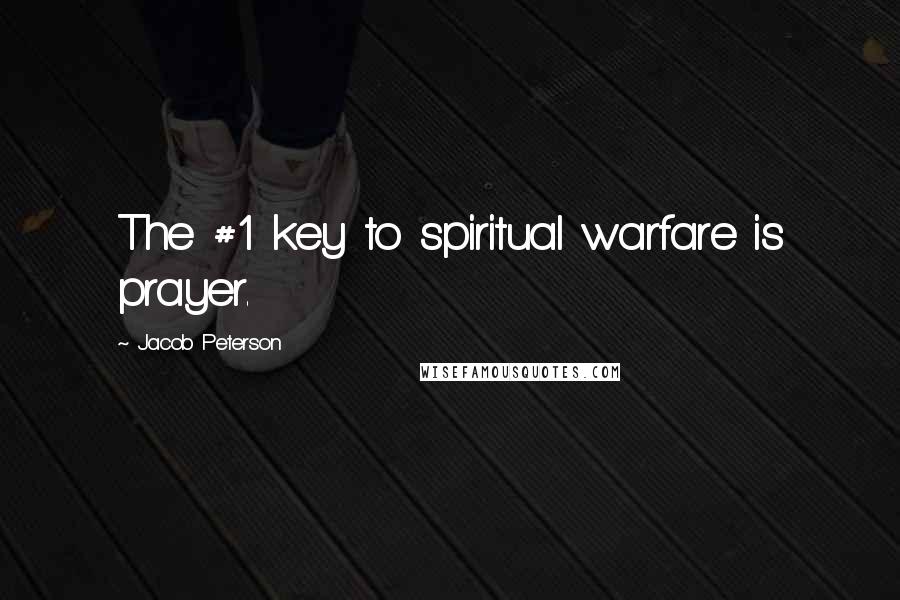 Jacob Peterson Quotes: The #1 key to spiritual warfare is prayer.