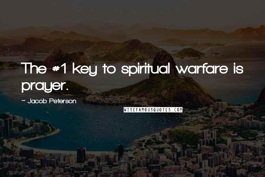 Jacob Peterson Quotes: The #1 key to spiritual warfare is prayer.