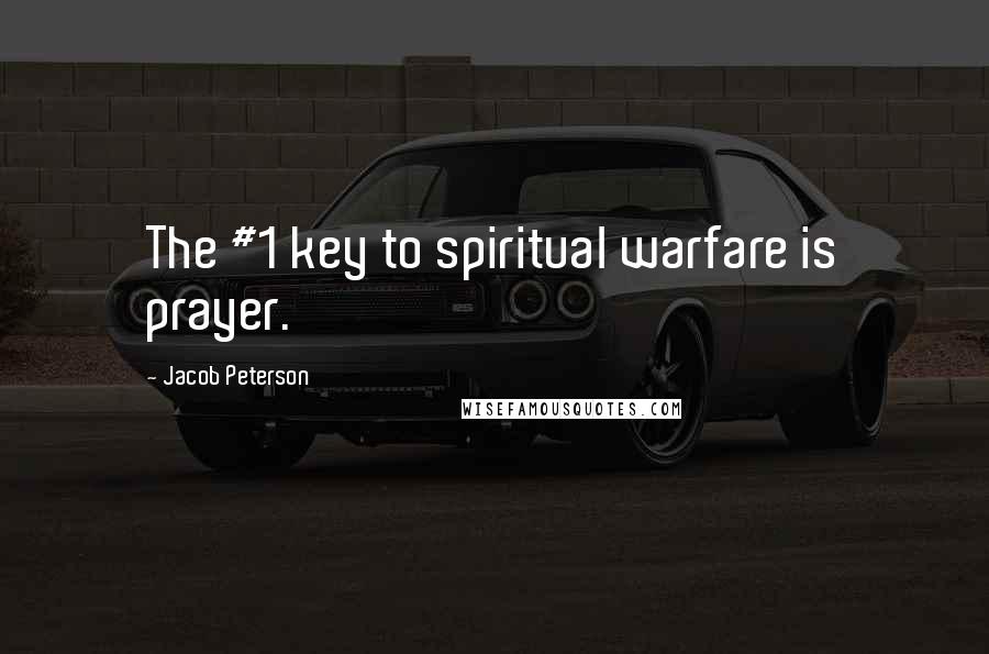 Jacob Peterson Quotes: The #1 key to spiritual warfare is prayer.