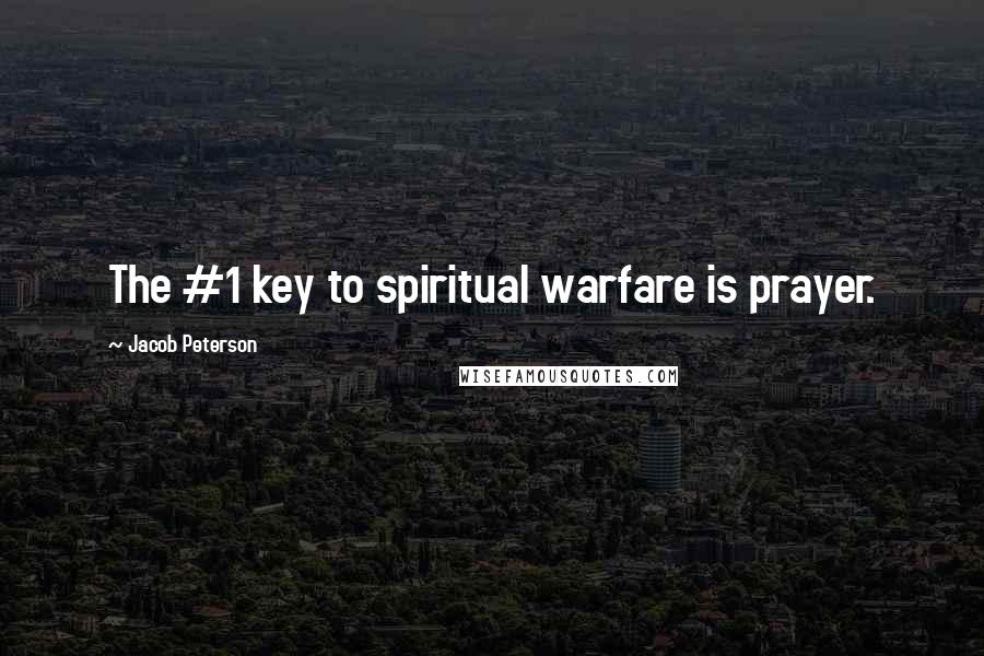Jacob Peterson Quotes: The #1 key to spiritual warfare is prayer.