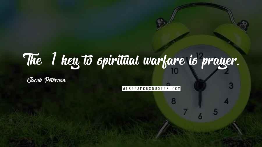 Jacob Peterson Quotes: The #1 key to spiritual warfare is prayer.