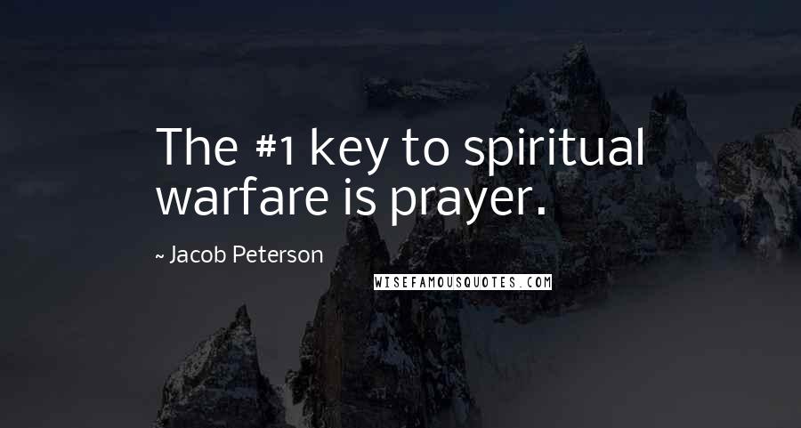 Jacob Peterson Quotes: The #1 key to spiritual warfare is prayer.