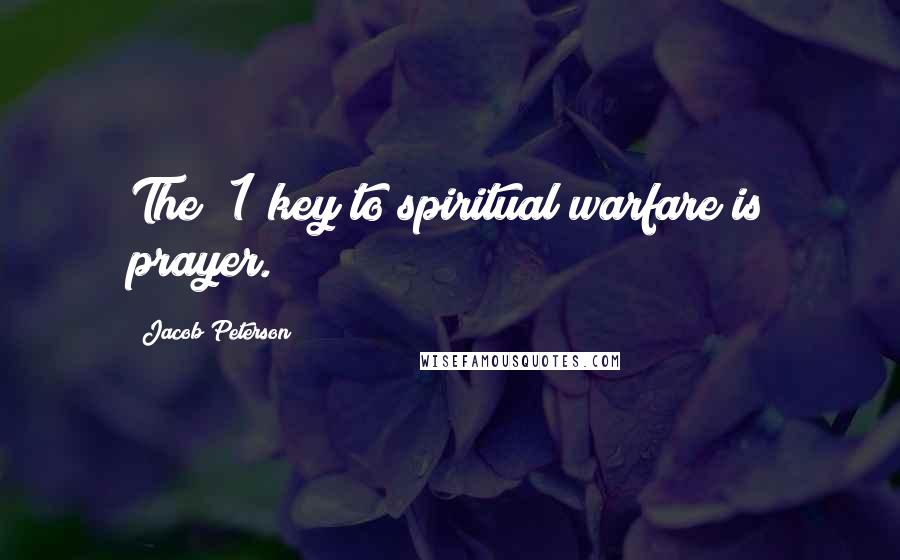 Jacob Peterson Quotes: The #1 key to spiritual warfare is prayer.