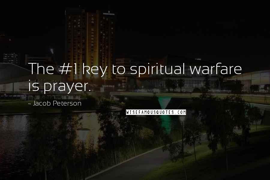 Jacob Peterson Quotes: The #1 key to spiritual warfare is prayer.