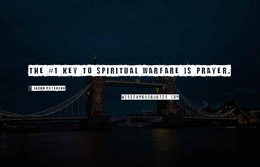 Jacob Peterson Quotes: The #1 key to spiritual warfare is prayer.