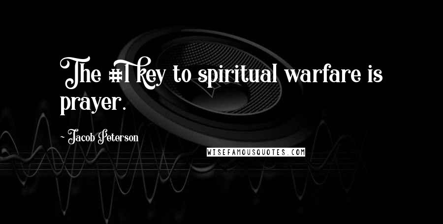 Jacob Peterson Quotes: The #1 key to spiritual warfare is prayer.