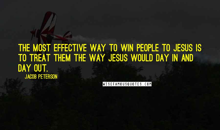 Jacob Peterson Quotes: The most effective way to win people to Jesus is to treat them the way Jesus would day in and day out.