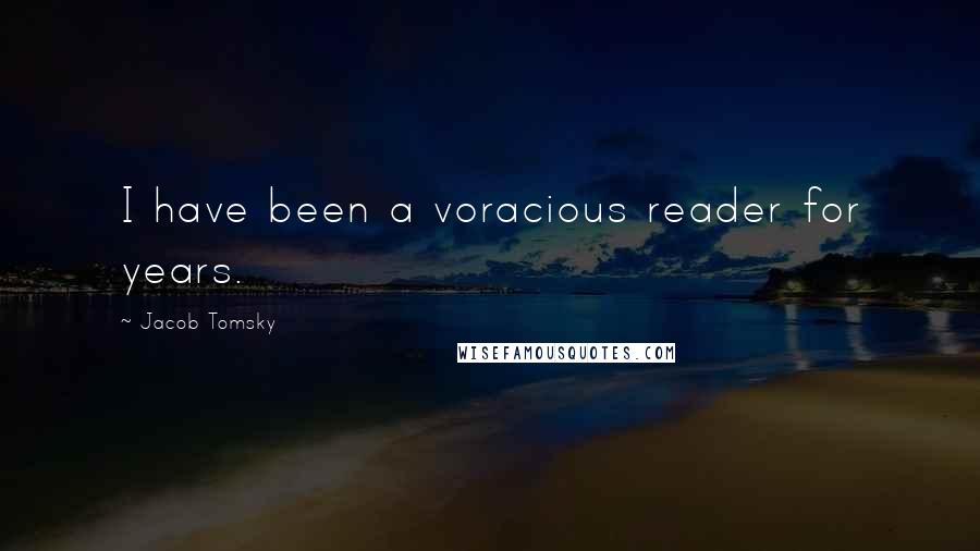Jacob Tomsky Quotes: I have been a voracious reader for years.