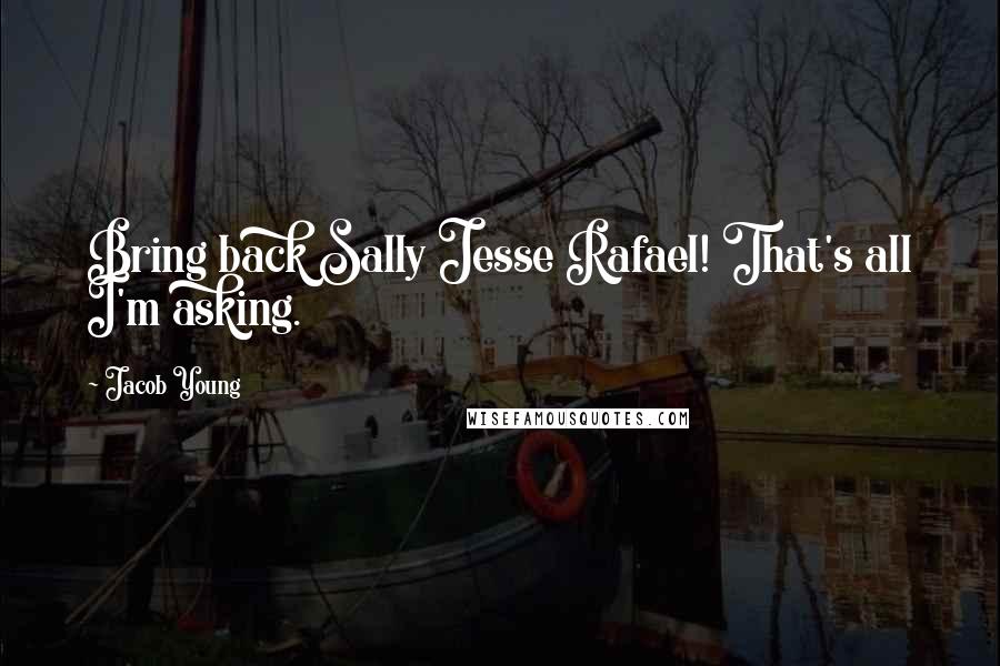 Jacob Young Quotes: Bring back Sally Jesse Rafael! That's all I'm asking.