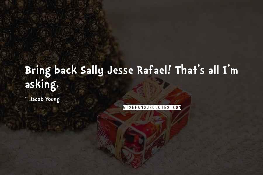 Jacob Young Quotes: Bring back Sally Jesse Rafael! That's all I'm asking.