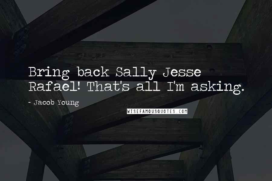 Jacob Young Quotes: Bring back Sally Jesse Rafael! That's all I'm asking.