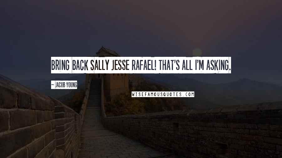 Jacob Young Quotes: Bring back Sally Jesse Rafael! That's all I'm asking.