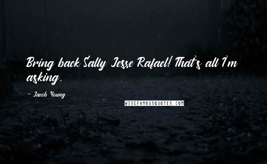 Jacob Young Quotes: Bring back Sally Jesse Rafael! That's all I'm asking.