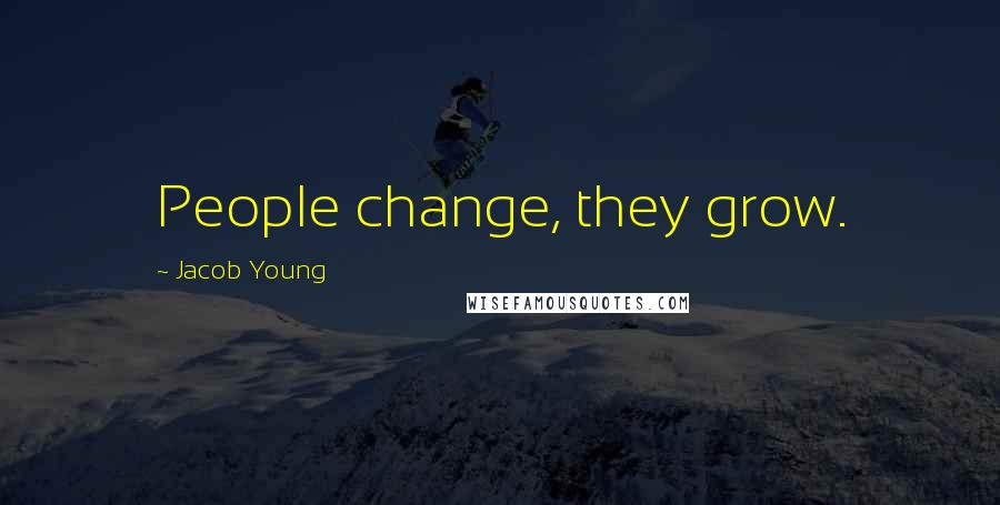 Jacob Young Quotes: People change, they grow.