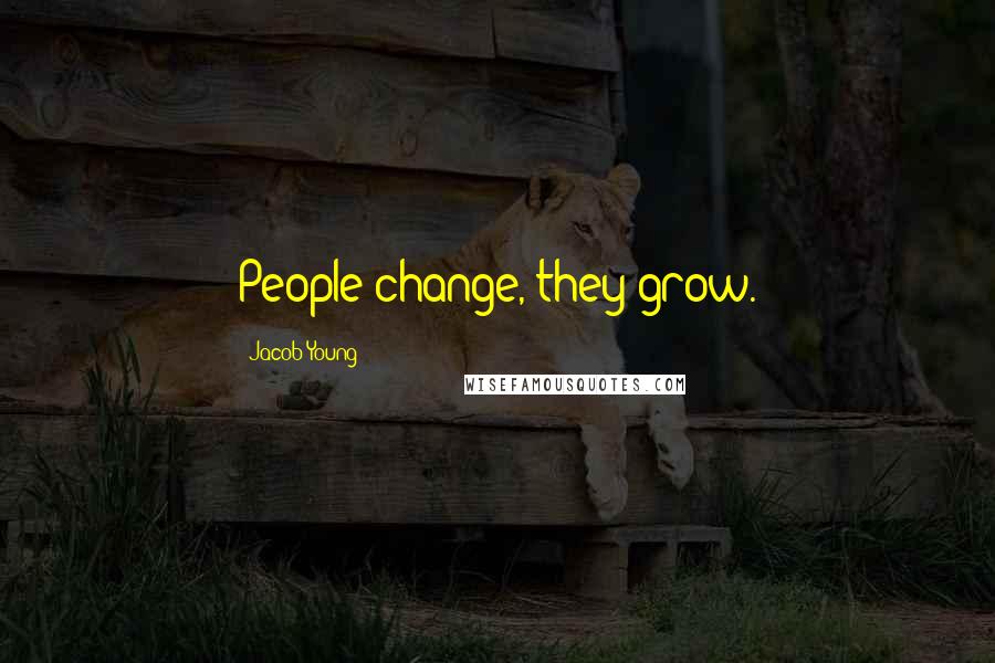 Jacob Young Quotes: People change, they grow.