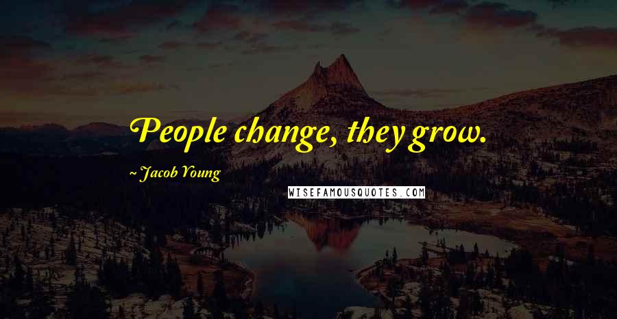 Jacob Young Quotes: People change, they grow.