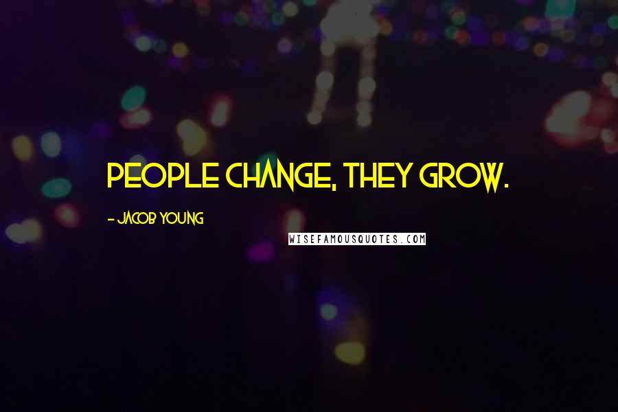 Jacob Young Quotes: People change, they grow.