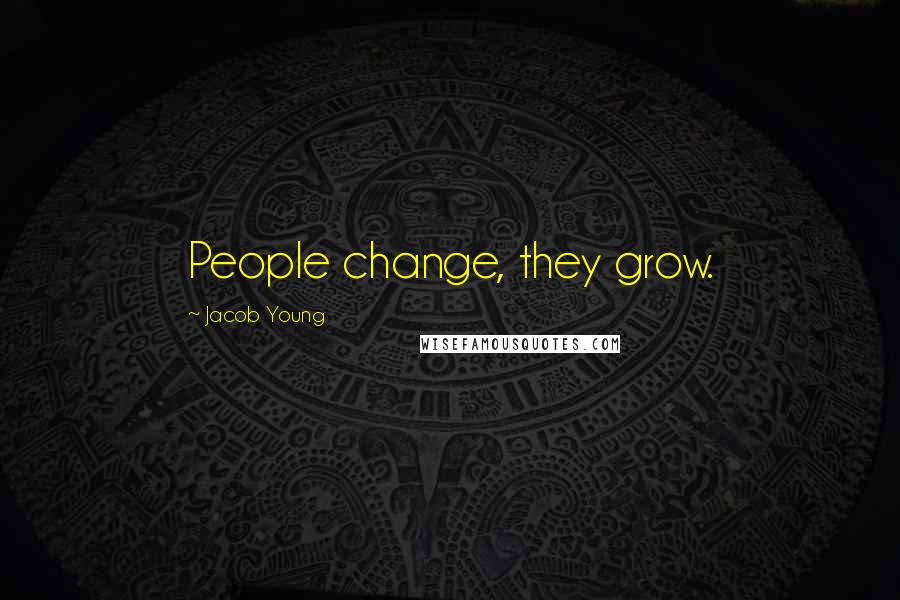 Jacob Young Quotes: People change, they grow.