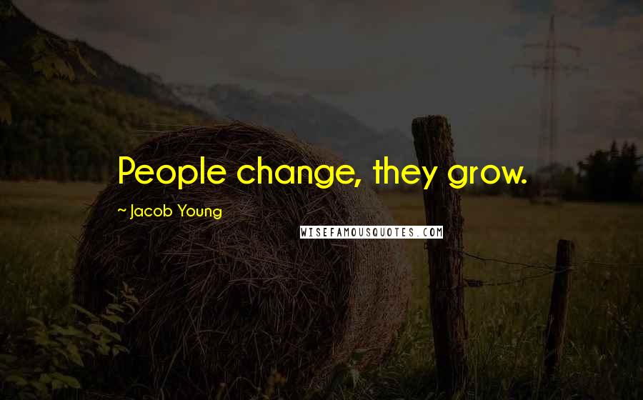 Jacob Young Quotes: People change, they grow.