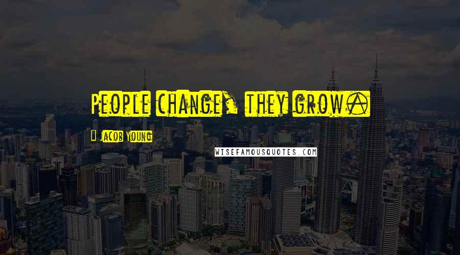 Jacob Young Quotes: People change, they grow.