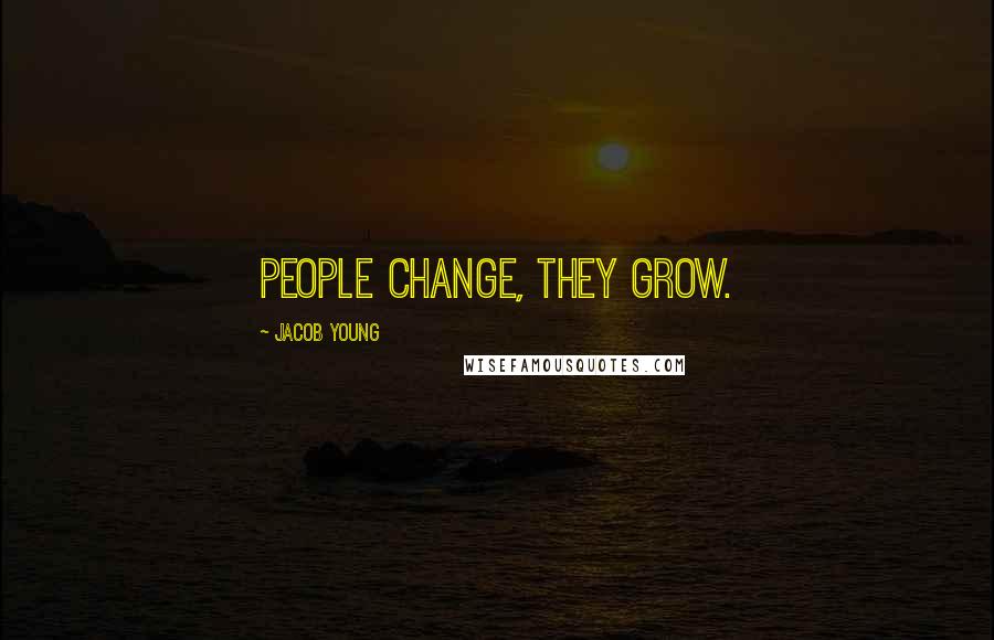 Jacob Young Quotes: People change, they grow.