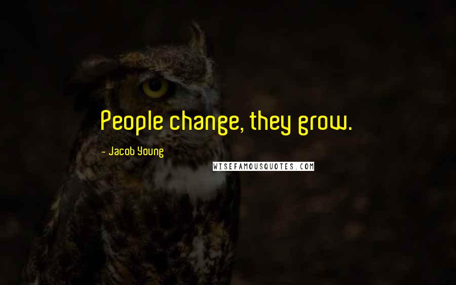 Jacob Young Quotes: People change, they grow.